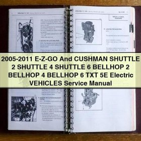 2005-2011 E-Z-GO And CUSHMAN SHUTTLE 2 SHUTTLE 4 SHUTTLE 6 BELLHOP 2 BELLHOP 4 BELLHOP 6 TXT 5E Electric VEHICLES Manual de servicio y reparación