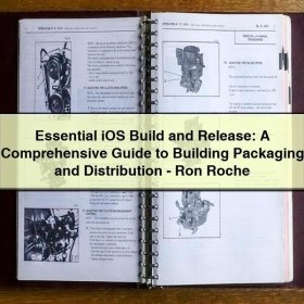 Essential iOS Build and Release: A Comprehensive Guide to Building Packaging and Distribution-Ron Roche