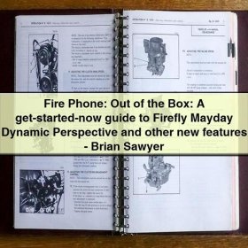 Fire Phone: Out of the Box: A get-started-now guide to Firefly Mayday Dynamic Perspective and other new features-Brian Sawyer