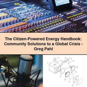 The Citizen-Powered Energy Handbook: Community Solutions to a Global Crisis-Greg Pahl