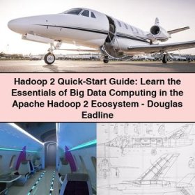 Hadoop 2 Quick-Start Guide: Learn the Essentials of Big Data Computing in the Apache Hadoop 2 Ecosystem-Douglas Eadline