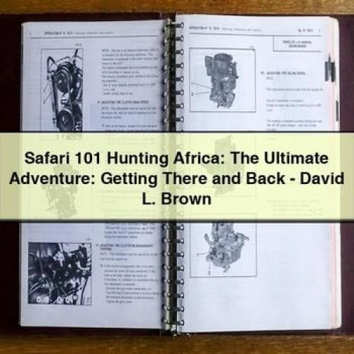 Safari 101 Hunting Africa: The Ultimate Adventure: Getting There and Back - David L. Brown