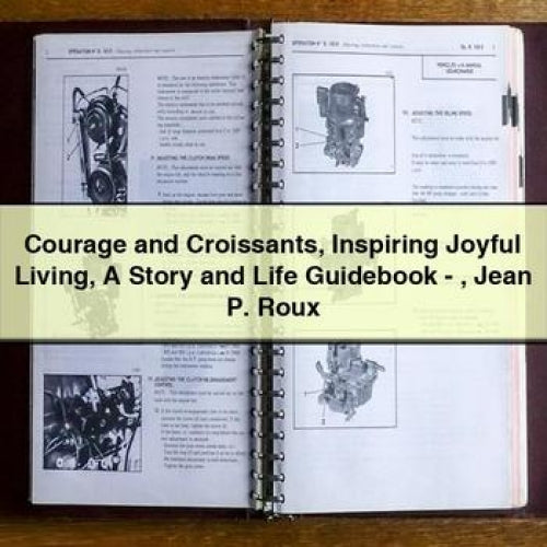 Courage and Croissants Inspiring Joyful Living A Story and Life Guidebook - Jean P. Roux