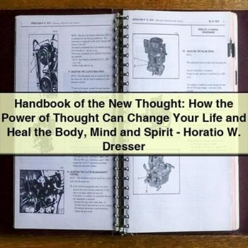 Handbook of the New Thought: How the Power of Thought Can Change Your Life and Heal the Body Mind and Spirit - Horatio W. Dresser