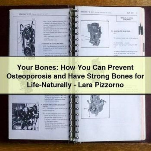 Your Bones: How You Can Prevent Osteoporosis and Have Strong Bones for Life-Naturally - Lara Pizzorno