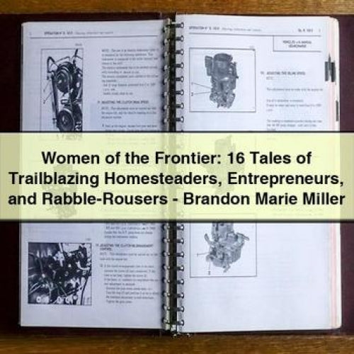 Women of the Frontier: 16 Tales of Trailblazing Homesteaders Entrepreneurs and Rabble-Rousers - Brandon Marie Miller