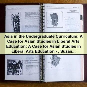 Asia in the Undergraduate Curriculum: A Case for Asian Studies in Liberal Arts Education: A Case for Asian Studies in Liberal Arts Education-Suzanne Wilson Barnett