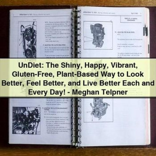 UnDiet: The Shiny Happy Vibrant Gluten-Free Plant-Based Way to Look Better Feel Better and Live Better Each and Every Day - Meghan Telpner