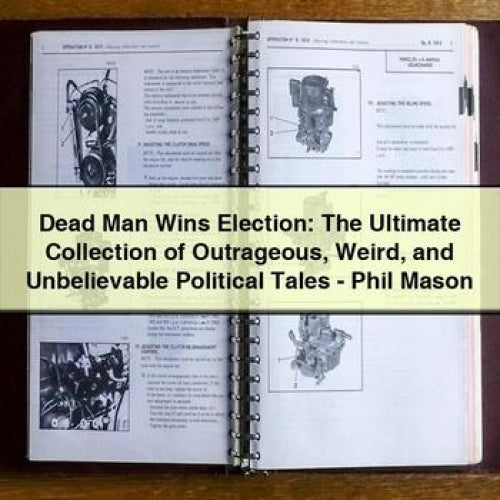 Dead Man Wins Election: The Ultimate Collection of Outrageous Weird and Unbelievable Political Tales - Phil Mason