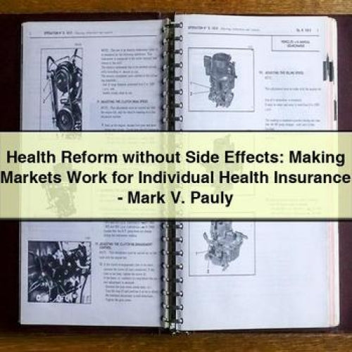 Health Reform without Side Effects: Making Markets Work for Individual Health Insurance - Mark V. Pauly