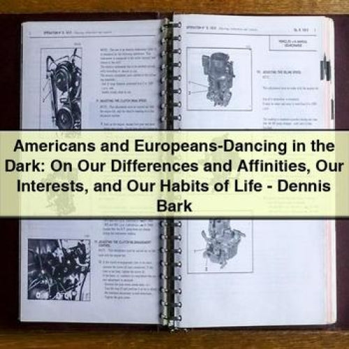 Americans and Europeans-Dancing in the Dark: On Our Differences and Affinities Our Interests and Our Habits of Life - Dennis Bark