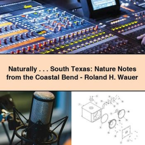 Naturally . South Texas: Nature Notes from the Coastal Bend - Roland H. Wauer